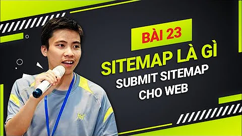 Hướng Dẫn Thiết Kế Website|Bài 23 Sitemap Là Gì Submit Sitemap Cho Website