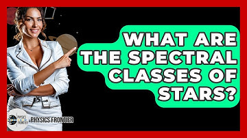 What Are The Spectral Classes Of Stars? - Physics Frontier