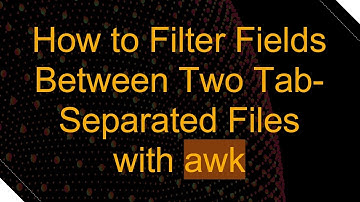 How to Filter Fields Between Two Tab-Separated Files with awk