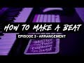 How to Make A Beat | Ep. 3 - Arrangement