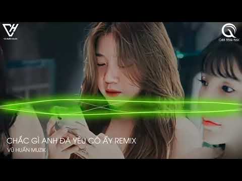 Video Chắc Gì Anh Đã Yêu Cô Ấy Remix (Vũ Huấn Remix) / Nhạc... - youtube