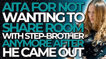 AITA for not wanting to share room with step-brother anymore after he came out? (AITA)