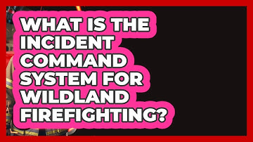 What Is The Incident Command System For Wildland Firefighting? - Inside the Firehouse