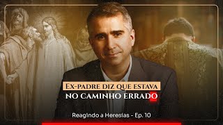 Ex-padre diz que estava no caminho errado | Reagindo a Heresias - Ep. 10