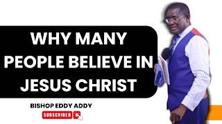 Why So Many People Believe In Jesus Christ | Bishop Eddy Addy