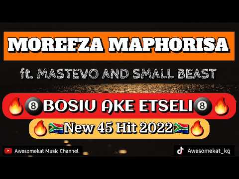 MOREFZA MAPHORISA ft. MASTEVO\u0026SMALL BEAST_BOSIU AKE ETSELI(NEW 45 HIT 2022)
