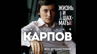 Анатолий Карпов – Жизнь и шахматы. Моя автобиография. [Аудиокнига]