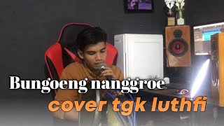 BUNGGOENG NANGGROE - WISKARMI AL ASYRAF _ ( live cover tgk luthfi)