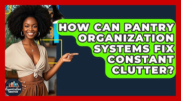 How Can Pantry Organization Systems Fix Constant Clutter? - Your Organization Mentor