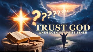 How to Trust God When Nothing Makes Sense | Biblical Truth That Changes Everything