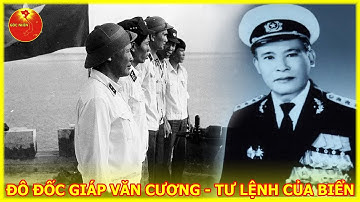Đô Đốc Giáp Văn Cương - Chuyện Về Vị Tư Lệnh Của Biển