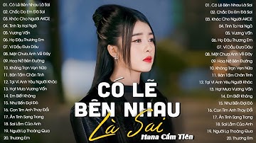 Nói Em Nghe Đi Có Lẽ Bên Nhau Là Sai...Có Lẽ Bên Nhau Là Sai | Nhạc Trẻ Hana Cẩm Tiên Hay Nhất 2024