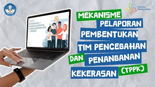 Mekanisme Pelaporan Pembentukan Tim Pencegahan Dan Penanganan Kekerasan Tppk