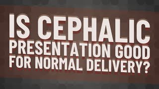 Is cephalic presentation good for normal delivery?