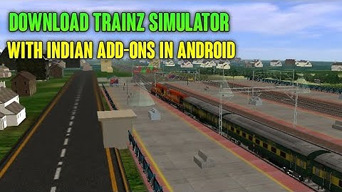 DOWNLOAD TRAINZ SIMULATOR WITH INDIAN ADD-ONS IN ANDROID