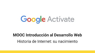 MOOC Introducción al Desarrollo Web, parte 1 - 0.11 Historia de Internet: su... - Google Actívate