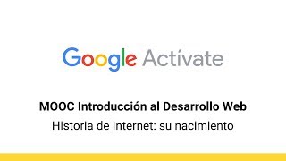 MOOC Introduction to Web Development, Part 1 - 0.11 History of the Internet: its... - Google Actí...