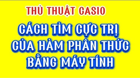 CÁCH TÌM CỰC TRỊ CỦA HÀM PHÂN THỨC BẰNG MÁY TÍNH | Thủ Thuật Casio 