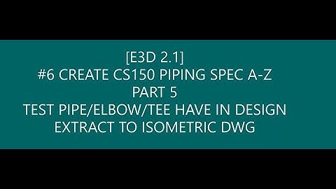 [E3D 2.1]_#6 HOW TO CREATE CS150 PIPING SPEC A-Z_PART 5 TEST PIPE/ELBOW/TEE & EXPORT TO ISOMETRIC