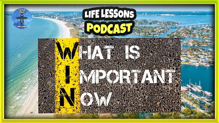 Life Lessons Podcast | “ WIN” What’s Important Now | Totem Pole Nation