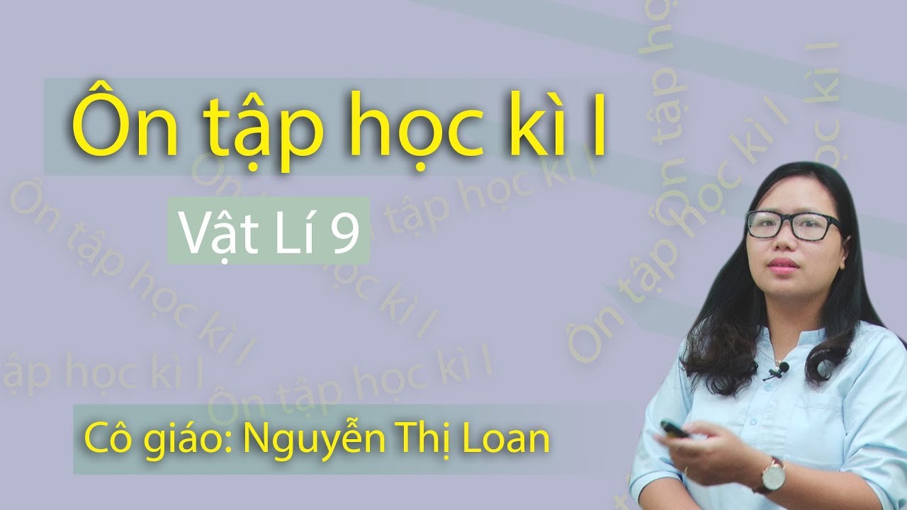 Đề thi lý lớp 9 học kì 1 | Ôn tập kiểm tra học kỳ I vật lý 9 ( buổi 1) – lớp 9 – cô giáo Nguyễn Thị Loan