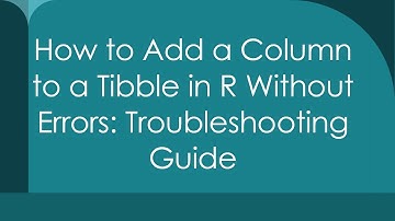 How to Add a Column to a Tibble in R Without Errors: Troubleshooting Guide