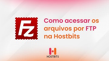 Como instalar o FileZilla e acessar os arquivos por FTP na Hostbits