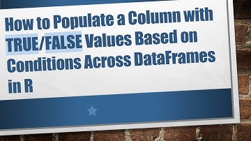 How to Populate a Column with TRUE/FALSE Values Based on Conditions Across DataFrames in R