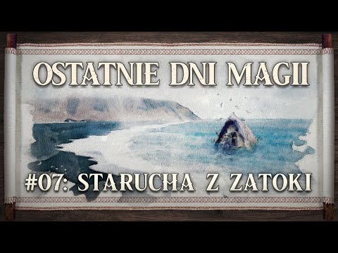 Ostatnie Dni Magii #7 – Starucha z zatoki (Sesje na podsłuchu – Fall of Magic)