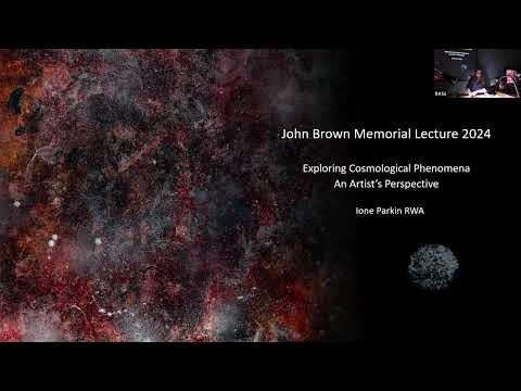 John Brown Lecture: Exploring Cosmological Phenomena - An Artist's Perspective by Ione Parkin