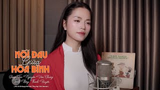 NỖI ĐAU GIỮA HOÀ BÌNH - THANH HUYỀN x NGUYỄN VĂN CHUNG