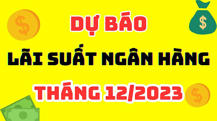 Lãi suất ngân hàng hiện nay bao nhiêu