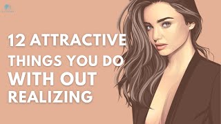 12 Attractive Things You Do Without Realizing