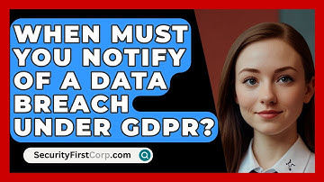 When Must You Notify Of A Data Breach Under GDPR? - SecurityFirstCorp.com