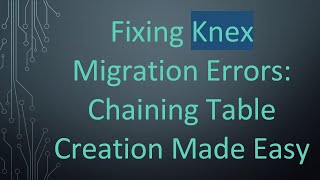 Fixing Knex Migration Errors: Chaining Table Creation Made Easy