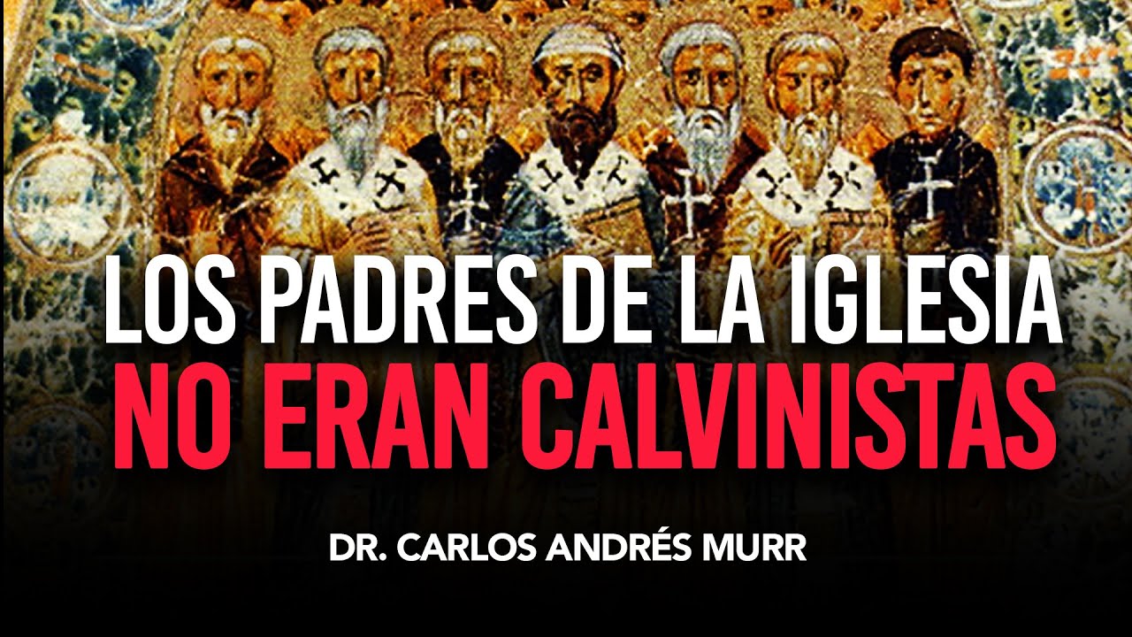 Los Padres de la Iglesia No eran Calvinistas - Dr. Carlos Andrés Murr