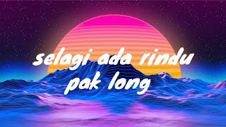 Pak long - Selagi ada rindu (lyrics)