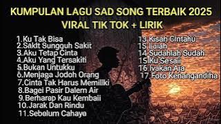 KUMPULAN LAGU SAD SONG TERBAIK 2025 VIRAL TIK TOK   LIRIK LAGU || kumpulan lagu pop galau terbaik