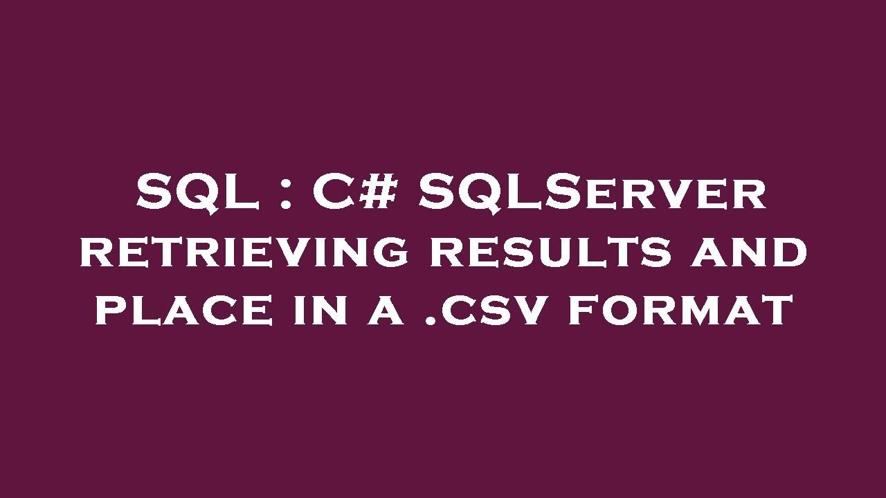SQL : C# SQLServer retrieving results and place in a .csv format - YouTube