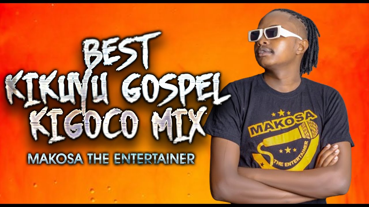 BEST OF KIKUYU GOSPEL KIGOOCO MIX   MAKOSA THE ENTERTAINER FT SAMMY IRUNGU SAMMY K LOISE KIM ETC