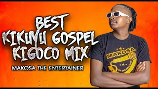 BEST OF KIKUYU GOSPEL KIGOOCO MIX - MAKOSA THE ENTERTAINER FT SAMMY IRUNGU, SAMMY K, LOISE KIM, ETC