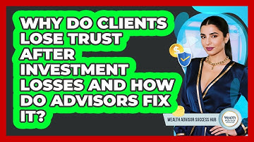 Why Do Clients Lose Trust After Investment Losses And How Do Advisors Fix It?