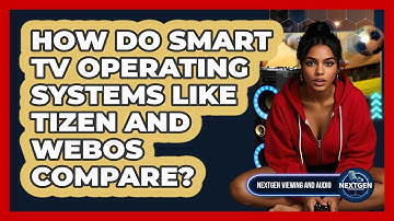 How Do Smart TV Operating Systems Like Tizen And WebOS Compare? - NextGen Viewing and Audio