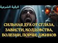 Сильная дуа от сглаза, зависти, колдовства, болезни, порчи, джинов | لرقية الشرعية
