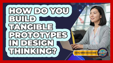 How Do You Build Tangible Prototypes In Design Thinking?