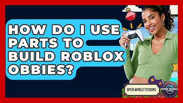 How Do I Use Parts To Build Roblox Obbies? - Open World Tycoons