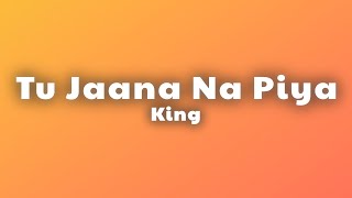 King - Tu Jaana Na Piya (Lyrics)