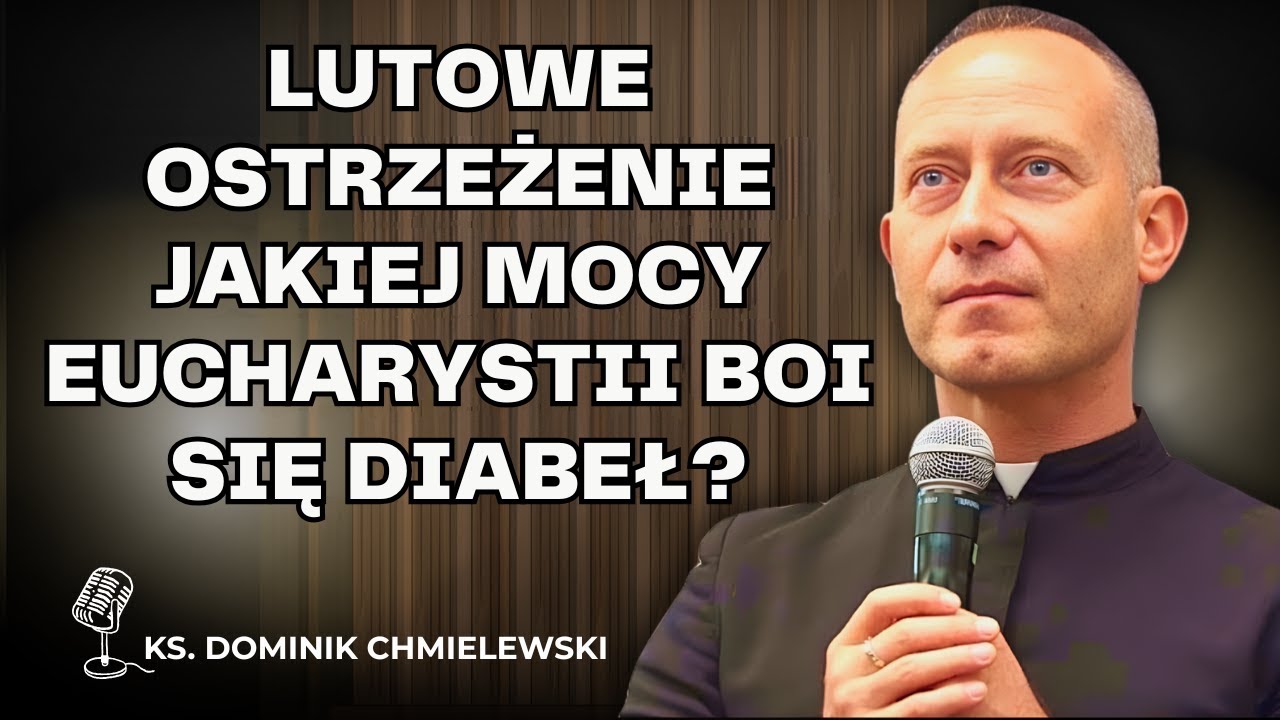 Dominik Chmielewski - Lutowe ostrzeżenie: Jakiej mocy Eucharystii boi się diabeł?