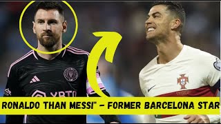 Ronaldo than Messi Former Barcelona star makes bold claim with both Cristiano Ronaldo and Messi