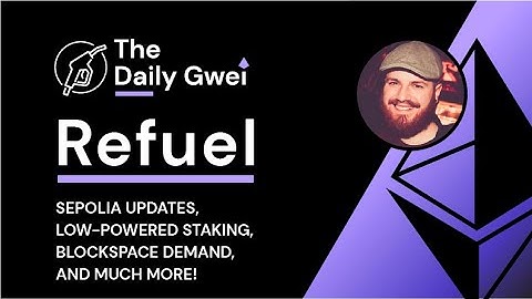 Sepolia updates, Staking on low-powered devices - The Daily Gwei Refuel #397 - Ethereum Updates